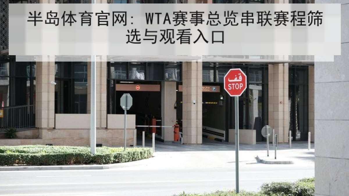 半岛体育官网: WTA赛事总览串联赛程筛选与观看入口